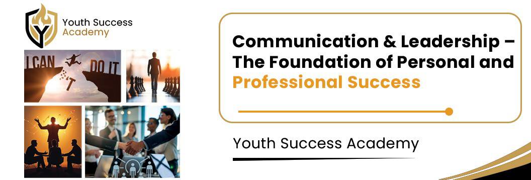 Communication & Leadership – The Foundation of Personal and Professional Success